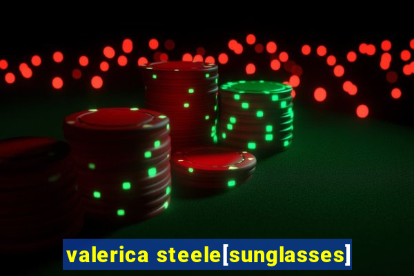 valerica steele[sunglasses]